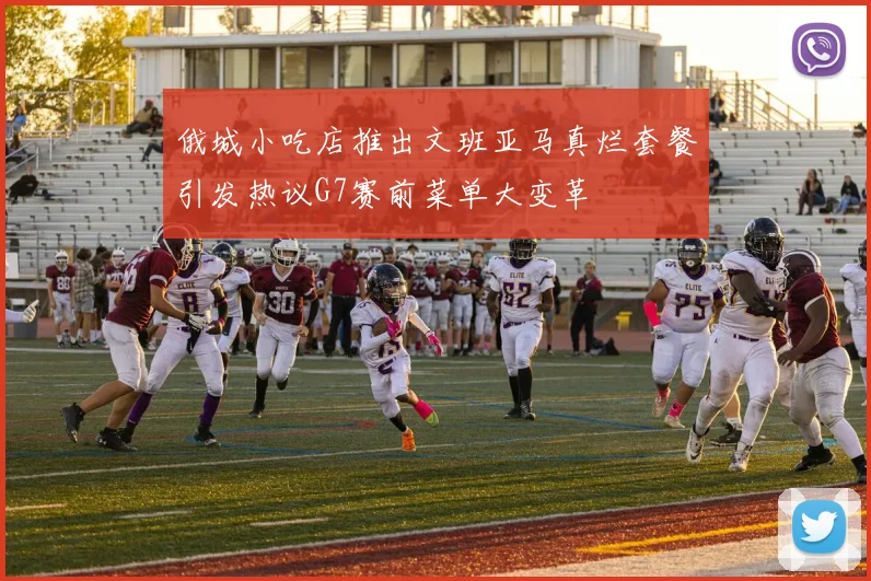 俄城小吃店推出文班亚马真烂套餐引发热议G7赛前菜单大变革