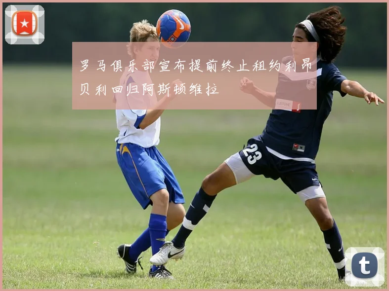 罗马俱乐部宣布提前终止租约利昂贝利回归阿斯顿维拉